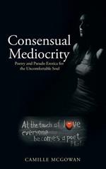 Consensual Mediocrity: Poetry and Pseudo Erotica for the Uncomfortable Soul