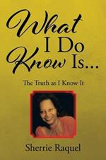 What I Do Know Is...: The Truth as I Know It