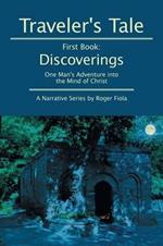 Traveler's Tale -- First Book: Discoverings: One Man's Adventure into the Mind of Christ