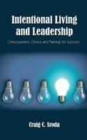 Intentional Living and Leadership: Consciousness, Choice and Planning for Success