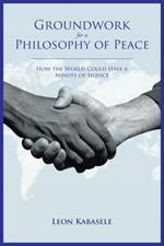 Groundwork for a Philosophy of Peace: How the World Could Have a Minute of Silence.