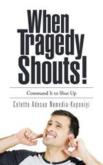 When Tragedy Shouts!: You Command It to Shut Up