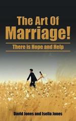 The Art of Marriage!: There Is Hope and Help