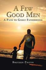 A Few Good Men: A Path to Godly Fatherhood