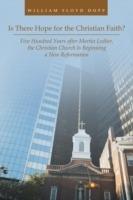 Is There Hope for the Christian Faith?: Five Hundred Years After Martin Luther, the Christian Church Is Beginning a New Reformation