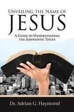 Unveiling the Name of Jesus: A Guide to Understanding the Jehovaistic Titles