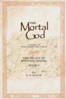 The Mortal God: Heart of History Series. Book I