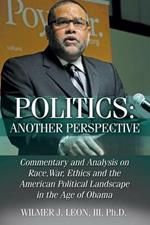 Politics: Another Perspective: Commentary and Analysis on Race, War, Ethics and the American Political Landscape in the Age of Obama