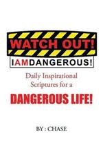 Watch Out! I AM Dangerous!: Daily Inspirational Scriptures for a Dangerous Life!