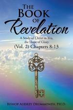 The Book of Revelation: A Study of Christ in You, the Hope of Glory (Vol. 2) Chapters 8-13