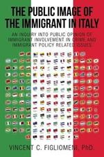 The Public Image of the Immigrant in Italy: An Inquiry Into Public Opinion of Immigrant Involvement in Crime and Immigrant Policy Related Issues