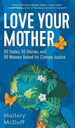 Love Your Mother: 50 States, 50 Stories, and 50 Women United for Climate Justice