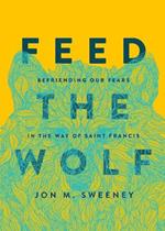 Feed the Wolf: Befriending Our Fears in the Way of Saint Francis