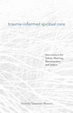 Trauma-Informed Spiritual Care: Interventions for Safety, Meaning, Reconnection, and Justice