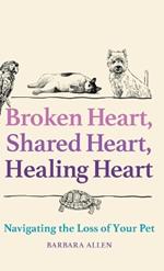 Broken Heart, Shared Heart, Healing Heart: Navigating the Loss of Your Pet