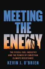 Meeting the Enemy: The Fossil Fuel Industry and the Power of Christian Climate Resistance