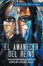 El Amanecer del Reino: Interpretaciones politicas sobre la vida de Jesus.