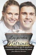 Los Secretos del Matrimonio: Formulas Biblicas Que Le Ayudaran a Mantener Viva La Llama del Amor.