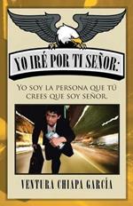 Yo ire por ti senor: Yo soy la persona que tu crees que soy senor.