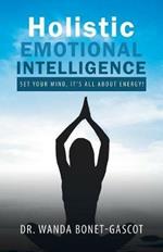 Holistic Emotional Intelligence: Set Your Mind, It's All About Energy!