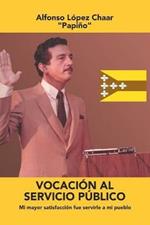 Vocacion Al Servicio Publico: Mi Mayor Satisfaccion Fue Servirle a Mi Pueblo