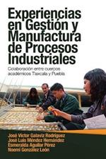 Experiencias En Gestion Y Manufactura De Procesos Industriales: Colaboracion Entre Cuerpos Academicos Tlaxcala Y Puebla