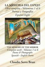 La Memoria Del Espejo Obra Completa - Volumenes 1 Al 6 Poemas Y Fotografias Espanol-Ingles: The Memory of the Mirror Complete Work - Volumes 1 to 6 Poems & Photographs Spanish - English Poems