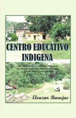 Centro Educativo Indigena: La Historia Del Centro Educativo Indigena En Las Ciudades De Cordoba, Veracruz Y Tuxtepec, Oaxaca, Mexico, Y Sus Misiones