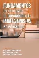 Fundamentos Teoricos Para La Formacion De Profesionistas En Educacion