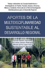 Aportes De La Multidisciplinariedad Sustentable Al Desarrollo Regional: Trabajo Colaborativo De Cuerpos Academicos E Investigadores De Puebla, Tlaxcala, Oaxaca Y Veracruz, Mexico Y Carabobo, Venezuela De La Red De Investigacion Multidisciplinaria Para El Desarrollo Regional