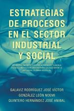 Estrategias de Procesos En El Sector Industrial Y Social: Colaboración Entre Cuerpos Académicos Tlaxcala, Puebla E Institución Universitaria Colegio Mayor de Antioquia Colombia Medellin.