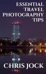 Essential Travel Photography Tips: Better Memories with Improved Photographic Skills