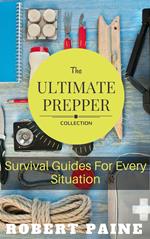 The Ultimate Prepper Collection: Survival Guides For Every Situation