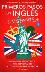 Primeros Pasos en Inglés ¡Sin Gramática!: Un Inicio Rápido y Fácil