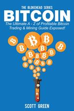 Bitcoin: The Ultimate A - Z Of Profitable Bitcoin Trading & Mining Guide Exposed!