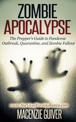 Zombie Apocalypse: The Prepper's Guide to Pandemic Outbreak, Quarantine, and Zombie Fallout