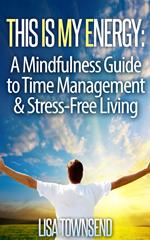 This Is My Energy: Your Mindfulness Guide to Time Management & Stress-Free Living