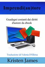 Imprendi(Au)Tore: Guadagni Costanti Dai Diritti D'autore Da Ebook