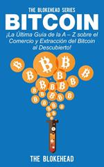 Bitcoin ¡La Última Guía de la A – Z sobre el Comercio y Extracción del Bitcoin, al Descubierto!