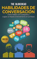 Habilidades de Conversación. Cómo Hablar con Cualquiera y Lograr un Rápido Entendimiento en 30 Pasos