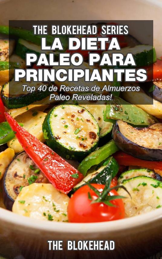 La Dieta Paleo Para Principiantes ¡Top 40 de Recetas de Almuerzos Paleo  Reveladas! - Blokehead, The - Ebook in inglese - EPUB2 con DRMFREE |  laFeltrinelli