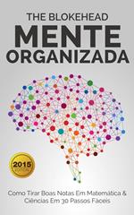 Mente Organizada - Como Tirar Boas Notas Em Matemática & Ciências Em 30 Passos Fáceis