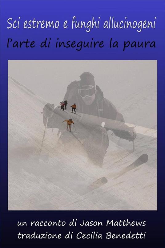 Sci estremo e funghi allucinogeni: l’arte di inseguire la paura - Jason Matthews - ebook