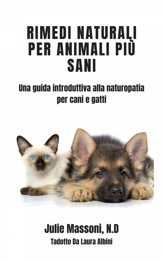 Rimedi naturali per animali più sani - Una guida introduttiva alla  naturopatia per cani e gatti - Massoni, Julie - Ebook - EPUB2 con DRMFREE |  laFeltrinelli