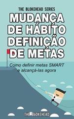 Mudança de Hábito Definição de Metas: Como definir metas SMART e alcançá-las agora