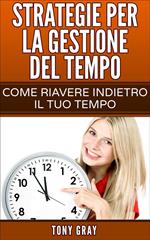 Strategie per la gestione del tempo – Come riavere indietro il tuo tempo