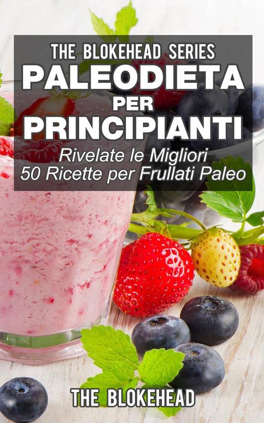 Paleodieta per principianti - Rivelate le migliori 50 ricette per frullati paleo - The Blokehead - ebook