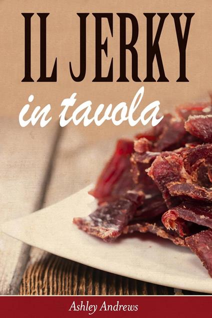 Il Jerky in tavola - Ashley Andrews - ebook