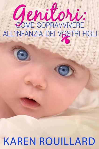 Genitori: Come sopravvivere all’infanzia dei vostri figli - Karen Rouillard - ebook