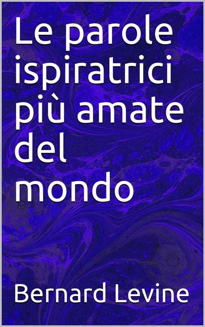 Le parole ispiratrici più amate del mondo - Bernard Levine - ebook